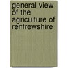 General View Of The Agriculture Of Renfrewshire by John Wilson