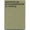 Geschichte Der Universittsbibliothek Zu Marburg door Gottfried Zedler