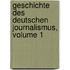 Geschichte Des Deutschen Journalismus, Volume 1
