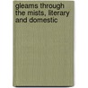 Gleams Through the Mists, Literary and Domestic door Charlotte Bickersteth Wheeler