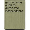 Glee! an Easy Guide to Gluten-Free Independence door Elizabeth Atkinson