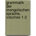 Grammatik Der Mongolischen Sprache, Volumes 1-2