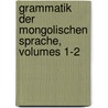 Grammatik Der Mongolischen Sprache, Volumes 1-2 by Isaak Jakob Schmidt
