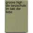 Groove High - Die Tanzschule: Im Takt der Liebe