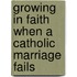 Growing in Faith When a Catholic Marriage Fails
