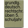 Grundlg. Deutsch. Rechtschr. üben 5. Schuljahr by Unknown