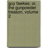 Guy Fawkes; Or, the Gunpowder Treason, Volume 2 by William Harrison Ainsoworth