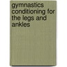 Gymnastics Conditioning For The Legs And Ankles by M. Goeller Karen