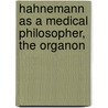 Hahnemann as a Medical Philosopher, the Organon by Richard Hughes