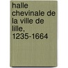 Halle Chevinale de La Ville de Lille, 1235-1664 by Jules Houdoy
