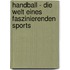 Handball - Die Welt eines faszinierenden Sports