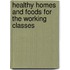 Healthy Homes And Foods For The Working Classes