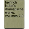 Heinrich Laube's Dramatische Werke, Volumes 7-9 by Heinrich Laube