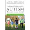 Helping Children with Autism Become More Social by Ann E. Densmore