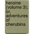 Heroine (Volume 3); Or, Adventures of Cherubina