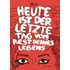 Heute ist der letzte Tag vom Rest deines Lebens