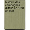 Histoire Des Campagnes D'Italie En 1813 Et 1814 door Frdric Franois Guilla Vaudoncourt