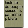 Histoire Du Peuple Suisse, Tr. Par Mme J. Favre door Karl Dndliker