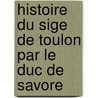 Histoire Du Sige de Toulon Par Le Duc de Savore door Charles Landet De La Londe