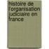 Histoire de L'Organisation Judiciaire En France