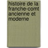 Histoire de La Franche-Comt Ancienne Et Moderne door Eugne Rougebief