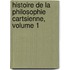 Histoire de La Philosophie Cartsienne, Volume 1