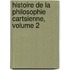 Histoire de La Philosophie Cartsienne, Volume 2
