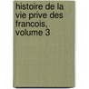 Histoire de La Vie Prive Des Francois, Volume 3 door Pierre J.B.G. Le D'Aussy
