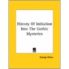 History Of Initiation Into The Gothic Mysteries door George Oliver