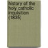 History Of The Holy Catholic Inquisition (1835)