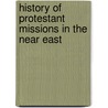 History of Protestant Missions in the Near East by Julius Richter