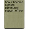 How 2 Become A Police Community Support Officer by Richard Mcmunn