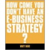 How Come You Don't Have An E-Business Strategy? door Matt Haig