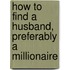 How To Find A Husband, Preferably A Millionaire