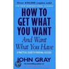 How To Get What You Want And Want What You Have door John Gray