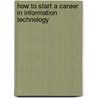 How to Start a Career in Information Technology by Ian K. Fisher