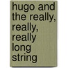 Hugo and the Really, Really, Really Long String door Bob Boyle