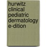 Hurwitz Clinical Pediatric Dermatology E-Dition by Anthony J. Mancini