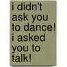 I Didn't Ask You to Dance! I Asked You to Talk! door Maxie Carpenter