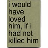 I Would Have Loved Him, If I Had Not Killed Him by Edgard Telles Ribeiro
