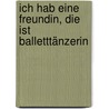 Ich hab eine Freundin, die ist Balletttänzerin door Ralf Butschkow