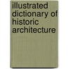 Illustrated Dictionary of Historic Architecture by Thomas Harris