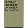 Illustrated Lessons In Composition And Rhetoric by Erle Elsworth Clippinger