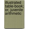 Illustrated Table-Book; Or, Juvenile Arithmetic door James Bates Thomson