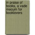 In Praise of Books, a Vade Mecum for Booklovers