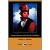 Indian Heroes and Great Chieftains (Dodo Press) by Charles A. Eastman