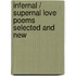 Infernal / Supernal Love Poems Selected And New