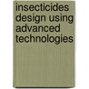Insecticides Design Using Advanced Technologies by Isaac Ishaaya