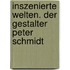 Inszenierte Welten. Der Gestalter Peter Schmidt