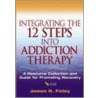 Integrating the 12 Steps Into Addiction Therapy by James R. Finley
